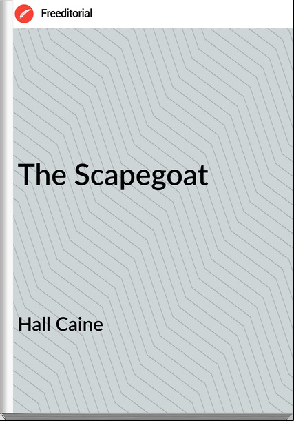 Hall Caine - The Scapegoat