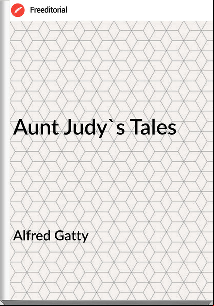 Alfred Gatty - Aunt Judy's Tales
