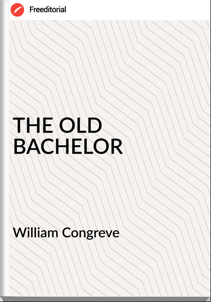 William Congreve THE OLD BACHELOR