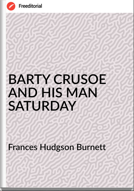 s Hudgson Burnett - BARTY CRUSOE AND HIS MAN SATURDAY