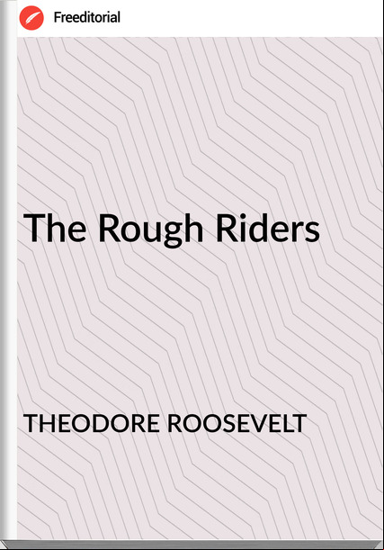 THEODORE ROOSEVELT The Rough Riders