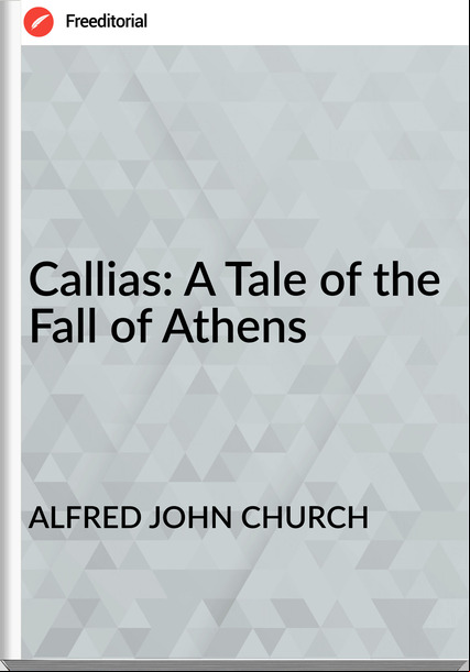 ALFRED JOHN CHURCH - Callias: A Tale of the Fall of Athens
