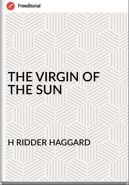 H RIDDER HAGGARD - THE VIRGIN OF THE SUN
