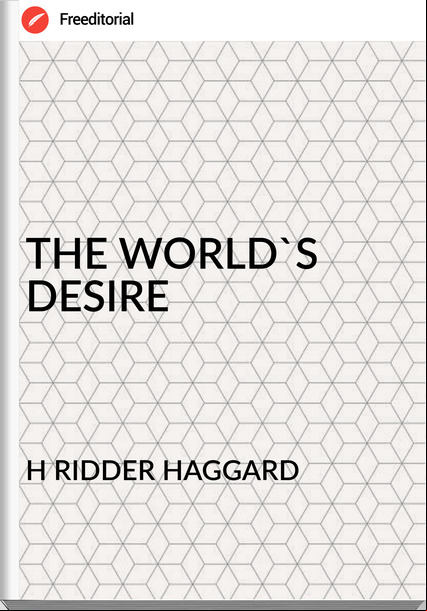 H RIDDER HAGGARD - THE WORLD'S DESIRE