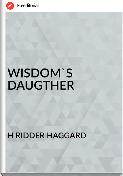 H RIDDER HAGGARD - WISDOM'S DAUGTHER