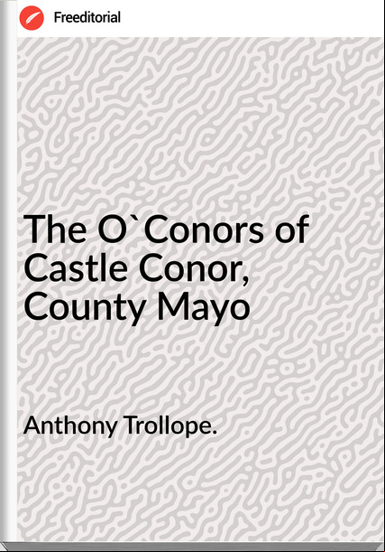 Anthony Trollope. - The O'Conors of Castle Conor, County Mayo