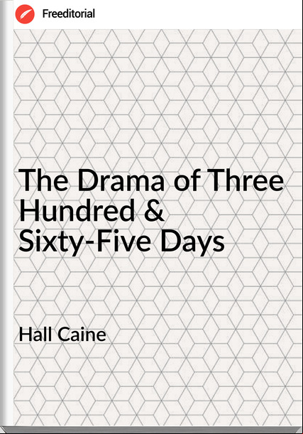 Hall Caine - The Drama of Three Hundred & Sixty-Five Days