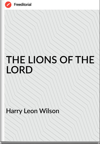 Harry Leon Wilson THE LIONS OF THE LORD