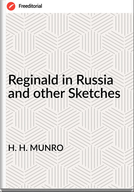 H. H. MUNRO Reginald in Russia and other Sketches