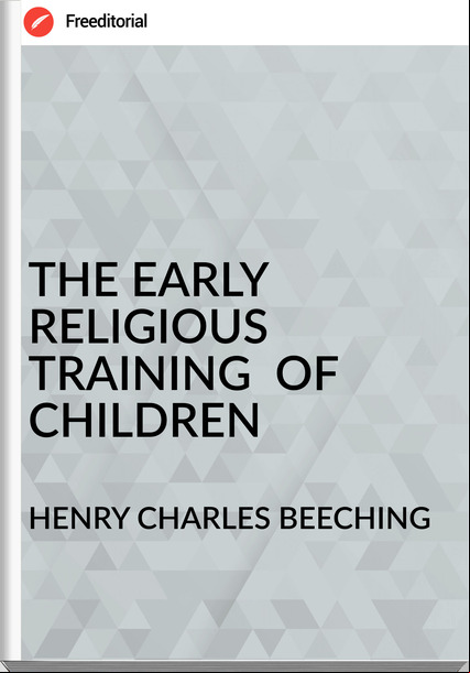 HENRY CHARLES BEECHING - THE EARLY RELIGIOUS TRAINING  OF CHILDREN
