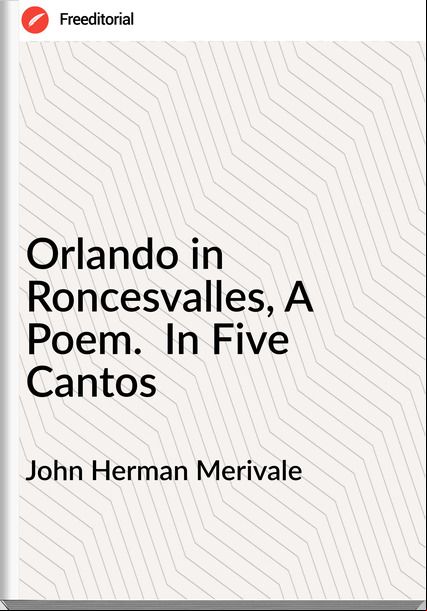 John Herman Merivale - Orlando in Roncesvalles, A Poem.  In Five Cantos
