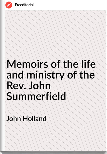 John Holland - Memoirs of the life and ministry of the Rev. John Summerfield
