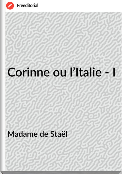Madame de Staël - Corinne ou l’Italie - I