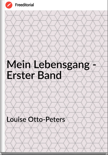 Louise Otto-Peters - Mein Lebensgang - Erster Band