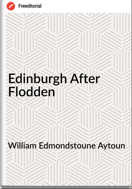 William Edmondstoune Aytoun - Edinburgh After Flodden