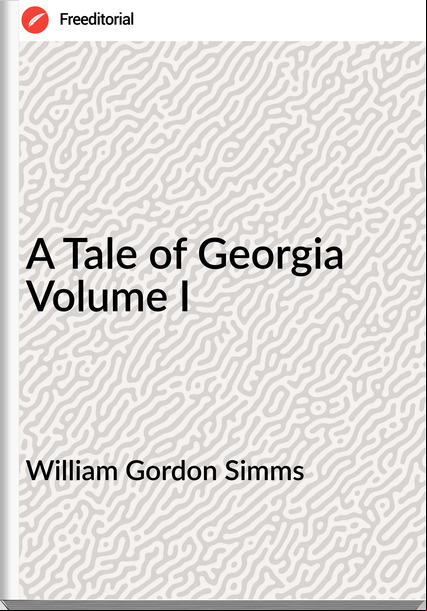 William Gordon Simms - A Tale of Georgia Volume I