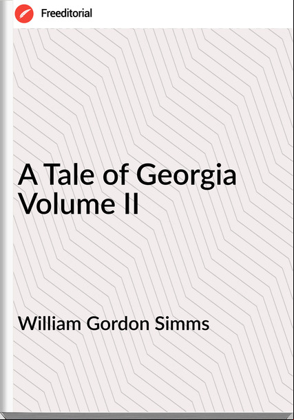 William Gordon Simms - A Tale of Georgia Volume II