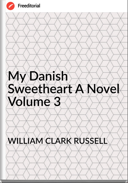 WILLIAM CLARK RUSSELL - My Danish Sweetheart A Novel Volume 3
