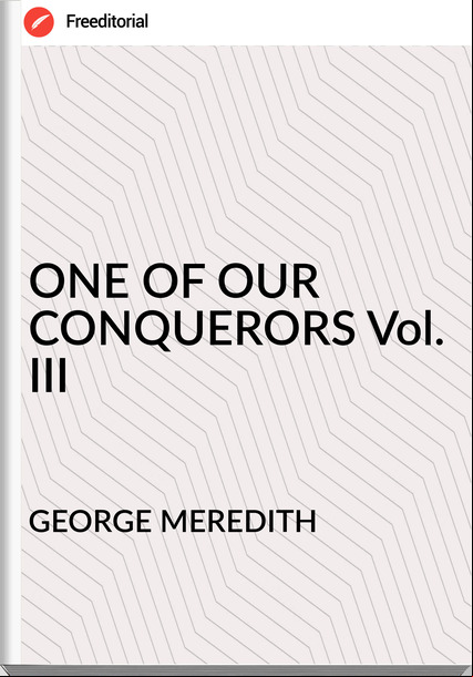 GEORGE MEREDITH - ONE OF OUR CONQUERORS Vol. III