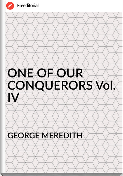 GEORGE MEREDITH - ONE OF OUR CONQUERORS Vol. IV