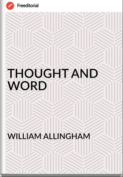WILLIAM ALLINGHAM - THOUGHT AND WORD