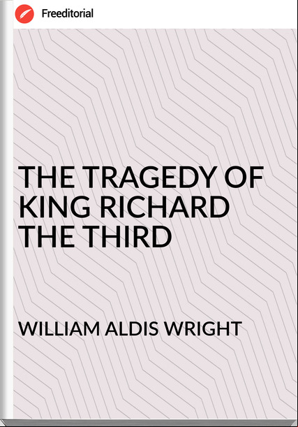 WILLIAM ALDIS WRIGHT - THE TRAGEDY OF KING RICHARD THE THIRD