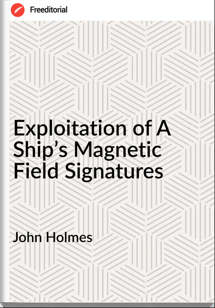 John Holmes - Exploitation of A Ship’s Magnetic Field Signatures