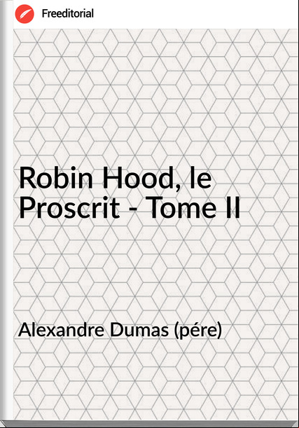 Alexandre Dumas (pére) - Robin Hood, le Proscrit - Tome II