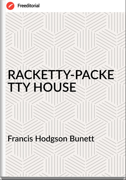 Francis Hodgson Bunett RACKETTY-PACKETTY HOUSE