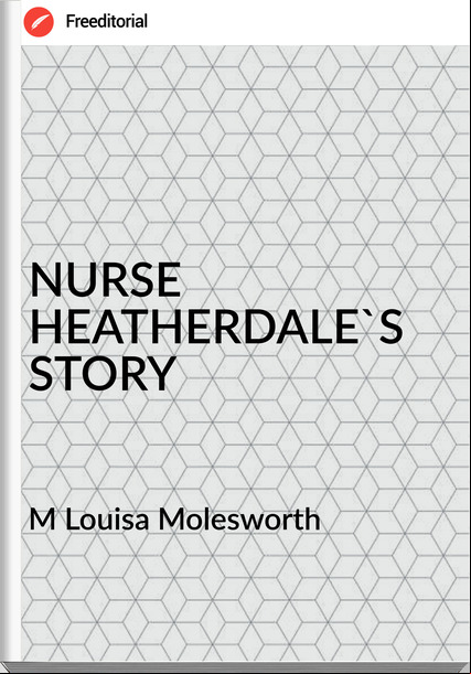 M Louisa Molesworth NURSE HEATHERDALE'S STORY