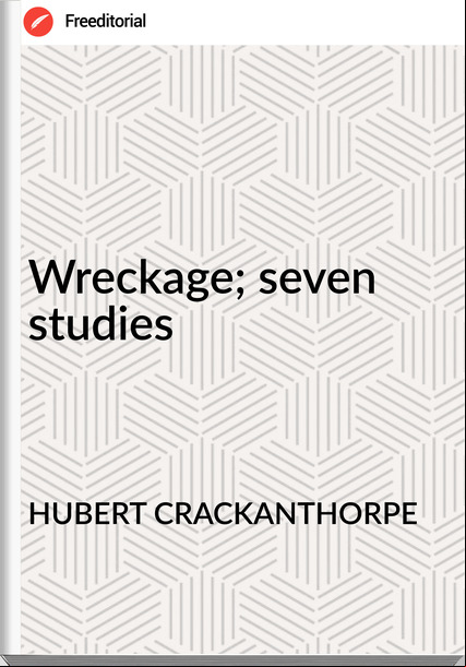 HUBERT CRACKANTHORPE Wreckage; seven studies