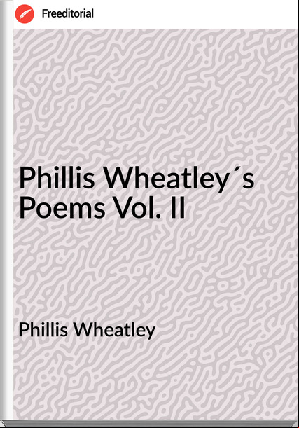 Phillis Wheatley - Phillis Wheatley´s Poems Vol. II