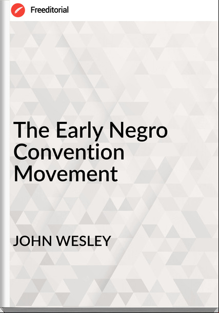 JOHN WESLEY - The Early Negro Convention Movement