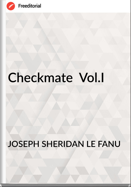JOSEPH SHERIDAN LE FANU - Checkmate  Vol.I