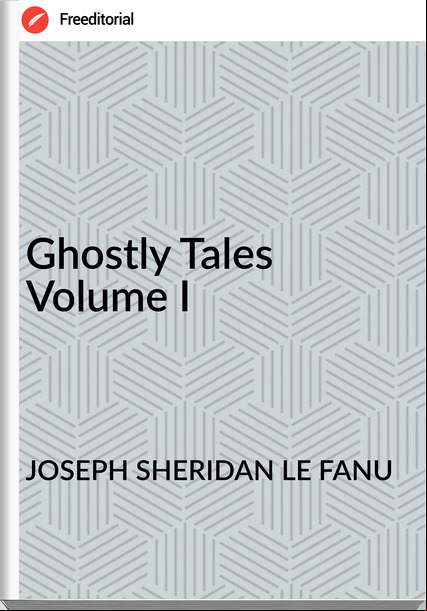 JOSEPH SHERIDAN LE FANU - Ghostly Tales  Volume I