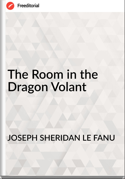 JOSEPH SHERIDAN LE FANU - The Room in the Dragon Volant