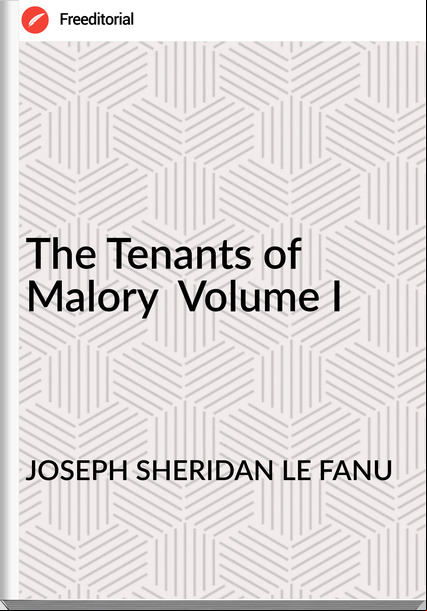 JOSEPH SHERIDAN LE FANU - The Tenants of Malory  Volume I