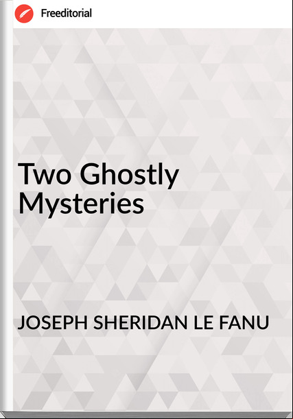 JOSEPH SHERIDAN LE FANU Two Ghostly Mysteries
