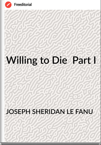 JOSEPH SHERIDAN LE FANU Willing to Die  Part I
