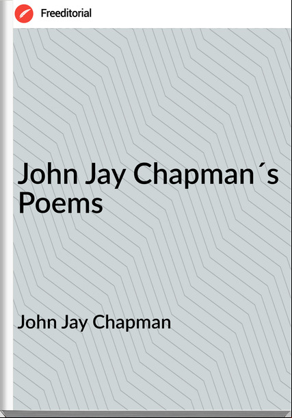 John Jay Chapman John Jay Chapman´s Poems