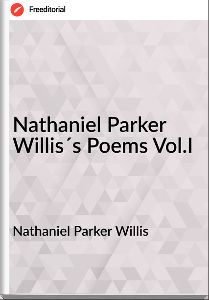 Nathaniel Parker Willis - Nathaniel Parker Willis´s Poems Vol.I