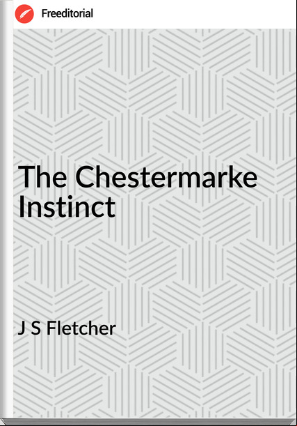 J S Fletcher The Chestermarke Instinct