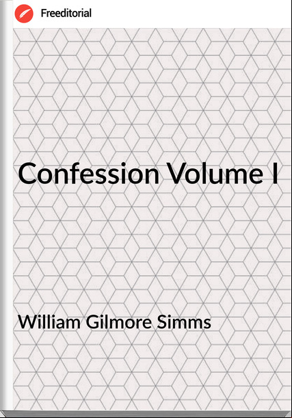 William Gilmore Simms - Confession Volume I