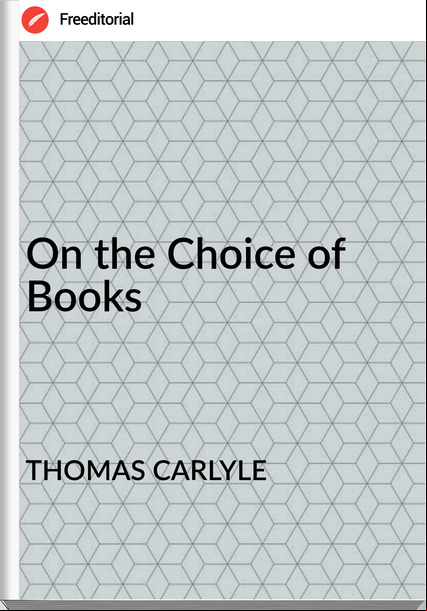 THOMAS CARLYLE On the Choice of Books