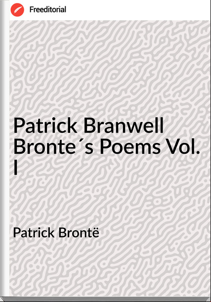 Patrick Brontë Patrick Branwell Bronte´s Poems Vol. I