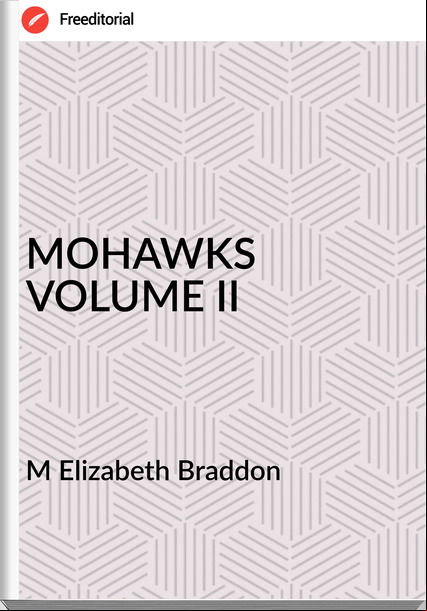 M Elizabeth Braddon - MOHAWKS VOLUME II