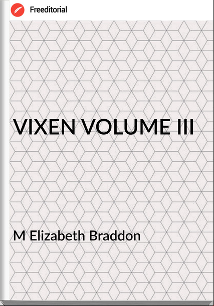 M Elizabeth Braddon - VIXEN VOLUME III
