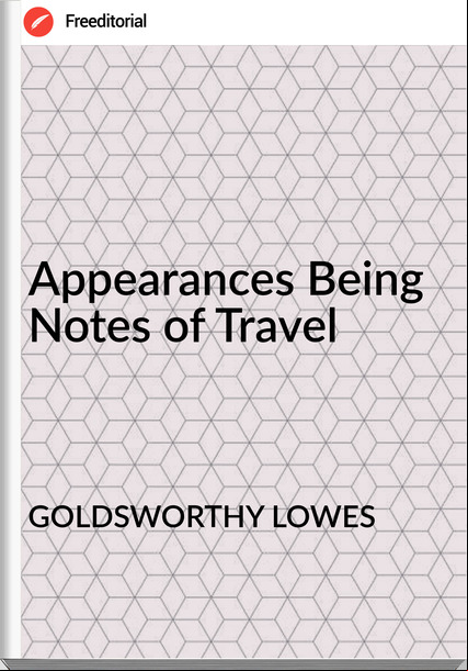 GOLDSWORTHY LOWES Appearances Being Notes of Travel