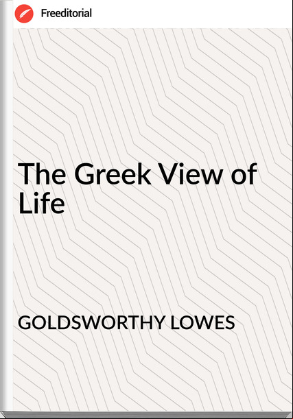 GOLDSWORTHY LOWES The Greek View of Life