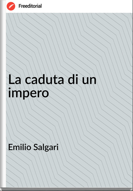 Emilio Salgari - La caduta di un impero